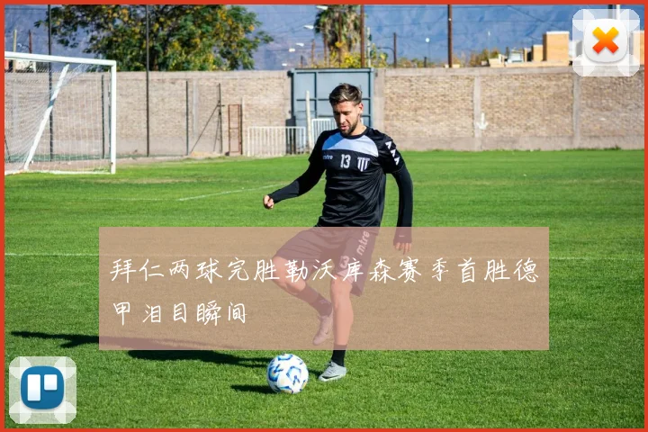拜仁两球完胜勒沃库森赛季首胜德甲泪目瞬间