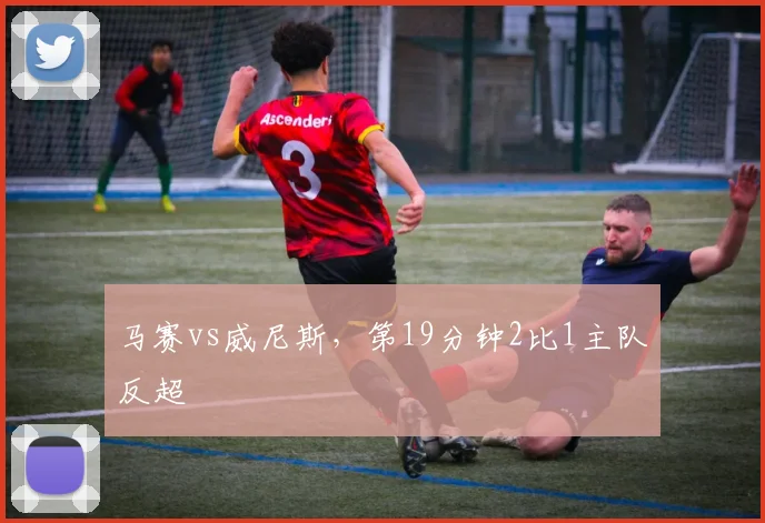 马赛vs威尼斯，第19分钟2比1主队反超